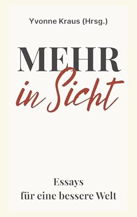 Mehr in Sicht - Essays für eine bessere Welt